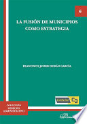 La fusion de municipios como estrategia / Francisco Javier Duran Garcia.