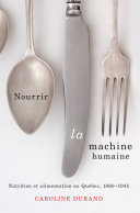 Nourrir la machine humaine : Nutrition et alimentation au Québec, 1860-1945 /