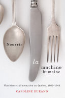 Nourrir la machine humaine : Nutrition et alimentation au Québec, 1860-1945 / Caroline Durand.