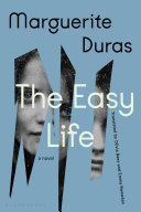 The easy life / Marguerite Duras ; translated by Emma Ramadan and Olivia Baes.