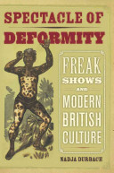 Spectacle of deformity : freak shows and modern British culture / Nadja Durbach.