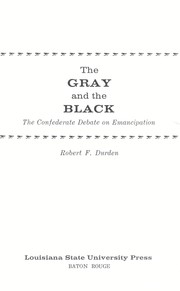 The gray and the black ; the Confederate debate on emancipation / [by] Robert F. Durden.