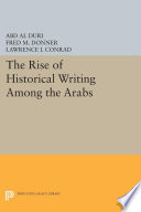 The rise of historical writing among the Arabs / A.A. Duri ; edited and translated by Lawrence I. Conrad ; introduction by Fred M. Donner.