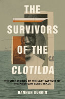 The survivors of the Clotilda : the lost stories of the last captives of the American slave trade / Hannah Durkin.