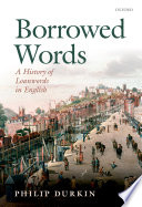 Borrowed words : a history of loanwords in English / Philip Durkin.