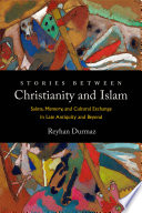 Stories between Christianity and Islam : saints, memory, and cultural exchange in late antiquity and beyond /