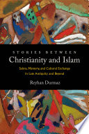 Stories between Christianity and Islam : saints, memory, and cultural exchange in late antiquity and beyond / Reyhan Durmaz.