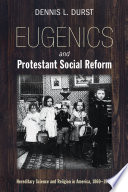 Eugenics and Protestant social reform : hereditary science and religion in America 1860-1940 /