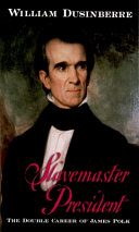 Slavemaster president : the double career of James Polk / William Dusinberre.