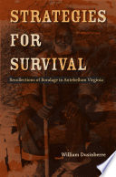 Strategies for survival : recollections of bondage in Antebellum Virginia / William Dusinberre.