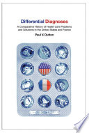 Differential diagnoses : a comparative history of health care problems and solutions in the United States and France /