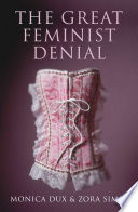 The great feminist denial / Monica Dux and Zora Simic.
