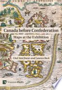 Canada before confederation : maps at the exhibition / Chet Van Duzer, Lauren Beck.