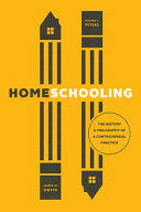 Homeschooling : the history and philosophy of a controversial practice / James G. Dwyer and Shawn F. Peters.