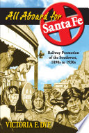 All aboard for Santa Fe : railway promotion of the Southwest, 1890s to 1930s /