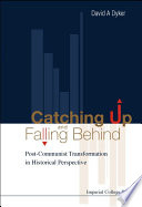 Catching up and falling behind : post-communist transformation in historical perspective / David A. Dyker.