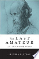 The last amateur : the life of William J. Stillman / Stephen L. Dyson.
