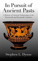 In pursuit of ancient pasts : a history of classical archaeology in the nineteenth and twentieth centuries /