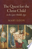 The Quest for the Christ Child in the Later Middle Ages.