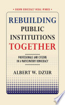 Rebuilding public institutions together : professionals and citizens in a participatory democracy /