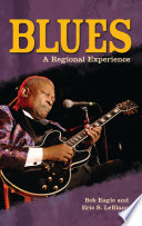 Blues : a regional experience / Bob Eagle and Eric S. LeBlanc.
