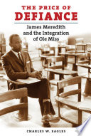 The price of defiance : James Meredith and the integration of Ole Miss /