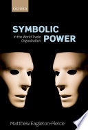 Symbolic power in the World Trade Organization / Matthew Eagleton-Pierce.