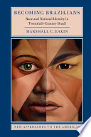 Becoming Brazilians : race and national identity in twentieth-century Brazil / Marshall C. Eakin.