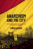 Anarchism and the city : revolution and counter-revolution in Barcelona, 1898-1937 / Chris Ealham.