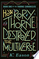 How Rory Thorne destroyed the multiverse : Book one of the Thorne Chronicles /