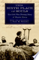 This birth place of souls : the Civil War nursing diary of Harriet Eaton / edited with an introduction by Jane E. Schultz.