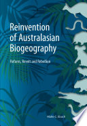 The reinvention of Australasian biogeography : reform, revolt and rebellion / Malte C. Ebach.