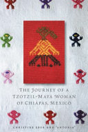 The journey of a Tzotzil-Maya woman of Chiapas, Mexico : pass well over the earth / Christine Eber and 'Antonia'