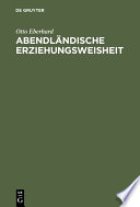 Abendlandische Erziehungsweisheit : eine Hilfe fur die Not der Gegenwart / von Otto Eberhard.