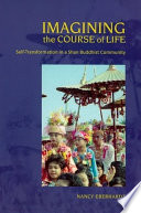 Imagining the course of life : self-transformation in a Shan Buddhist community /