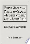 Ethnic groups and population changes in twentieth-century Central-Eastern Europe : history, data, and analysis / Piotr Eberhardt ; translated by Jan Owsinski.