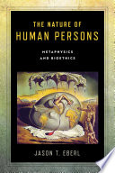 The nature of human persons : metaphysics and bioethics /