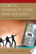 Future oil demands of China, India, and Japan : policy scenarios and implications / George G. Eberling.