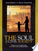 The soul of civil society : voluntary associations and the public value of moral habits / Don Eberly and Ryan Streeter.