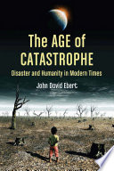 The age of catastrophe : disaster and humanity in modern times /