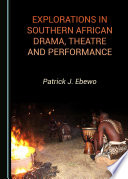 Explorations in southern African drama, theatre and performance / by Patrick J. Ebewo.