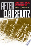 After Clausewitz : German military thinkers before the Great War / Antulio J. Echevarria II.