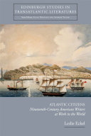 Atlantic citizens : nineteenth-century American writers at work in the world / Leslie Elizabeth Eckel.