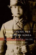 Park Chung Hee and modern Korea : the roots of militarism 1866-1945 /