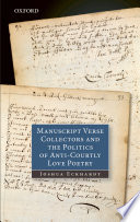 Manuscript verse collectors and the politics of anti-courtly love poetry / Joshua Eckhardt.