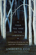 From the tree to the labyrinth : historical studies on the sign and interpretation / Umberto Eco ; translated by Anthony Oldcorn.