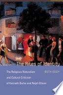 The rites of identity : the religious naturalism and cultural criticism of Kenneth Burke and Ralph Ellison /