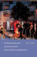 The rites of identity : the religious naturalism and cultural criticism of Kenneth Burke and Ralph Ellison /