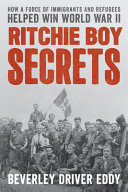 Ritchie Boy secrets : how a force of immigrants and refugees helped win World War II /