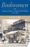 Bookwomen : creating an empire in children's book publishing, 1919-1939 / Jacalyn Eddy.